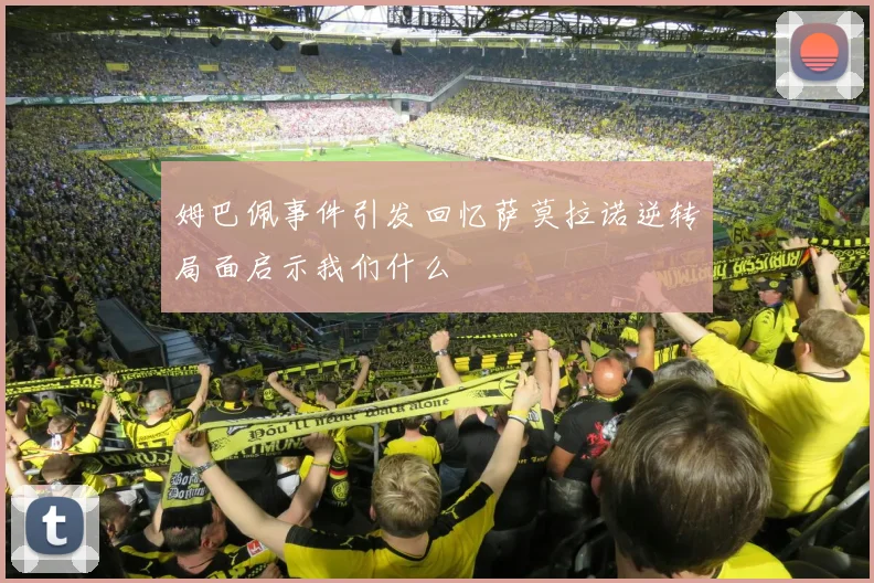 姆巴佩事件引发回忆萨莫拉诺逆转局面启示我们什么