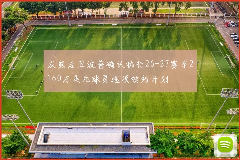 灰熊后卫波普确认执行26-27赛季2160万美元球员选项续约计划